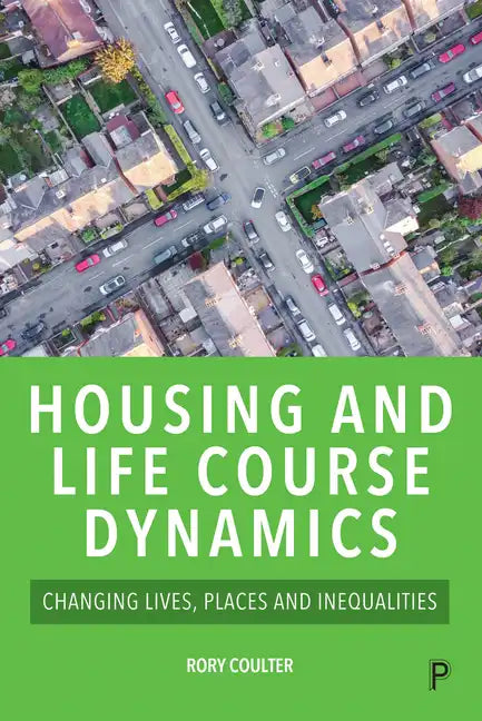 Housing and Life Course Dynamics: Changing Lives, Places and Inequalities - Paperback