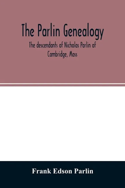 The Parlin genealogy. The descendants of Nicholas Parlin of Cambridge, Mass - Paperback