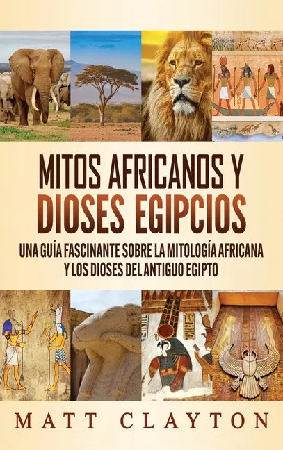 Mitos africanos y dioses egipcios: Una guía fascinante sobre la mitología africana y los dioses del antiguo Egipto - Hardcover
