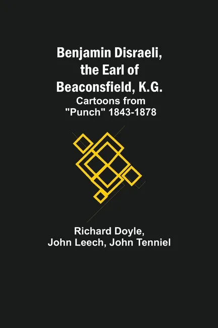 Benjamin Disraeli, The Earl Of Beaconsfield, K.G.; Cartoons From 
