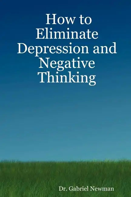 How to Eliminate Depression and Negative Thinking - Paperback