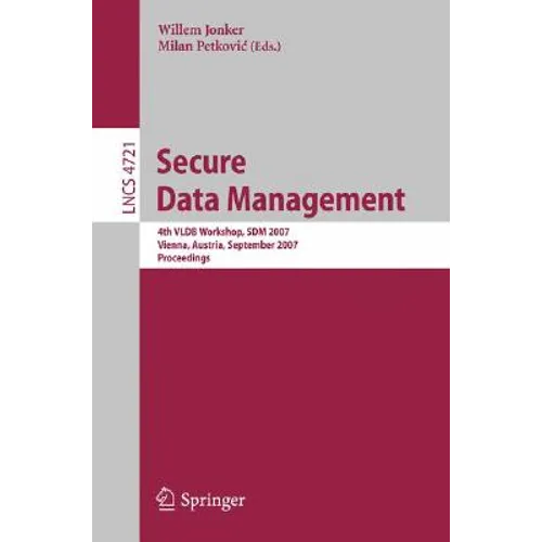 Secure Data Management: 4th Vldb Workshop, Sdm 2007, Vienna, Austria, September 23-24, 2007, Proceedings - Paperback