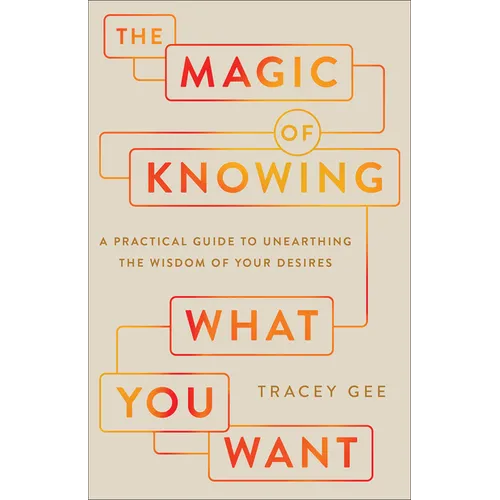 The Magic of Knowing What You Want: A Practical Guide to Unearthing the Wisdom of Your Desires - Paperback