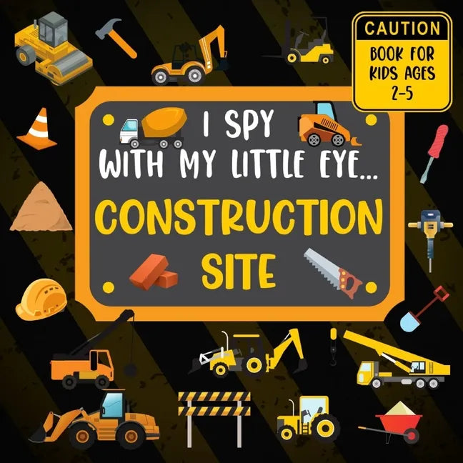 I Spy With My Little Eye CONSTRUCTION SITE Book For Kids Ages 2-5: Excavator, Lifts, Trucks And More Vehicles A Fun Activity Learning, Picture and Gue - Paperback