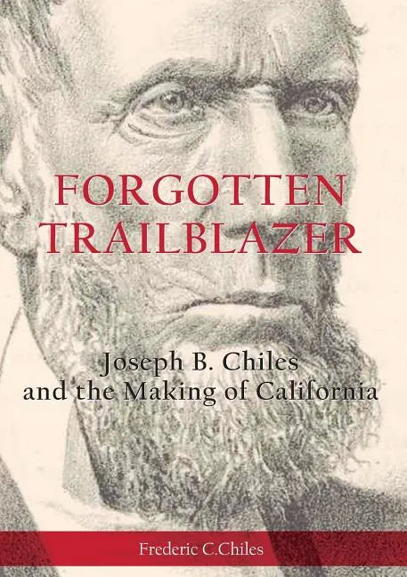 Forgotten Trailblazer: Joseph B. Chiles and the Making of California - Paperback