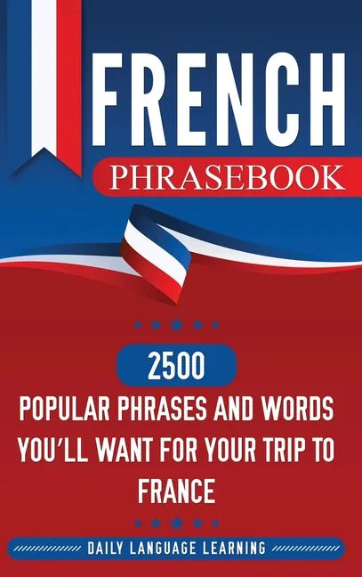 French Phrasebook: 2500 Popular Phrases and Words You'll Want for Your Trip to France - Hardcover