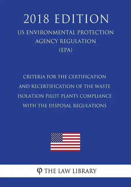 Criteria for the Certification and Recertification of the Waste Isolation Pilot Plants Compliance With the Disposal Regulations (US Environmental Prot - Paperback
