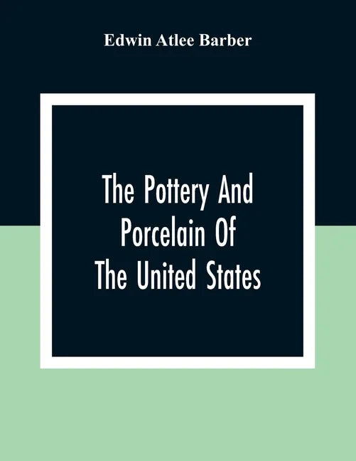 The Pottery And Porcelain Of The United States; An Historical Review Of American Ceramic Art From The Earliest Times To The Present Day - Paperback