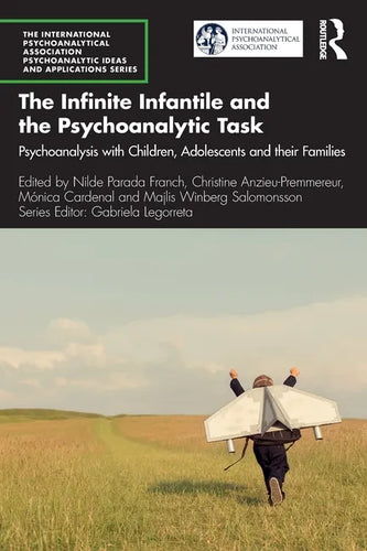 The Infinite Infantile and the Psychoanalytic Task: Psychoanalysis with Children, Adolescents and Their Families - Paperback