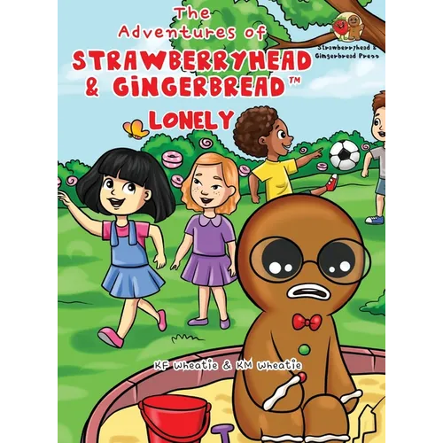 The Adventures of Strawberryhead & Gingerbread(TM)-Lonely: A lonely boy's quest for friendship. A tale of friendship, courage, and the magic of LOVE. - Hardcover