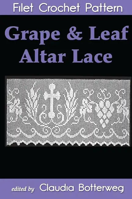 Grape & Leaf Altar Lace Filet Crochet Pattern: Complete Instructions and Chart - Paperback