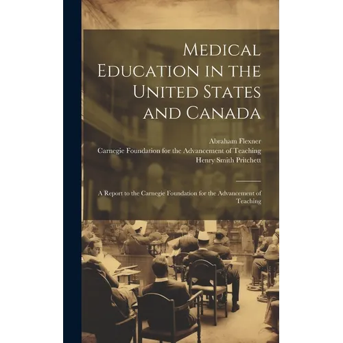 Medical Education in the United States and Canada: A Report to the Carnegie Foundation for the Advancement of Teaching - Hardcover
