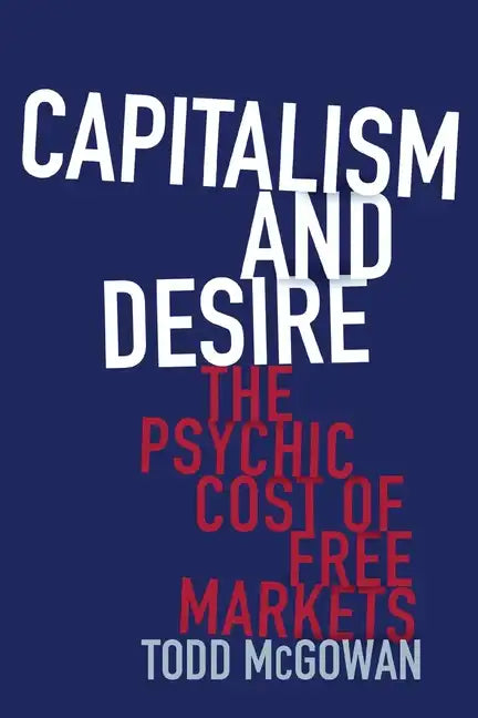 Capitalism and Desire: The Psychic Cost of Free Markets - Paperback