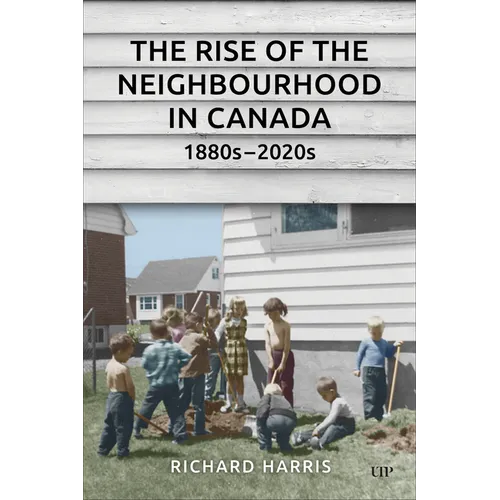The Rise of the Neighbourhood in Canada, 1880s-2020s - Paperback