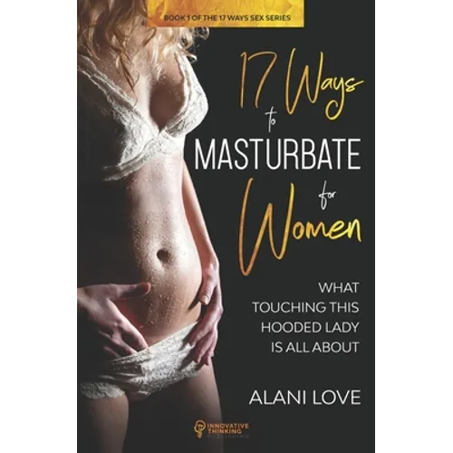 17 Ways to Masturbate - For Women: What Touching This Hooded Lady Is All About - Paperback