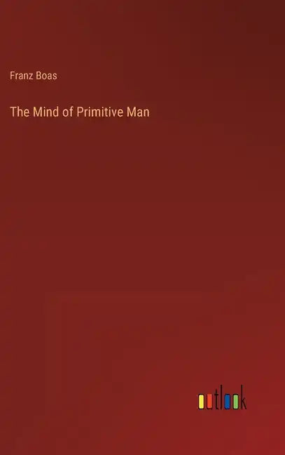 The Mind of Primitive Man - Hardcover