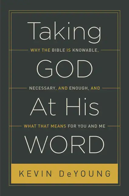 Taking God at His Word: Why the Bible Is Knowable, Necessary, and Enough, and What That Means for You and Me (Paperback Edition) - Paperback
