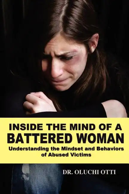 Inside the Mind of a Battered Woman: Understanding the Mindset and Behaviors of Abused Victims - Paperback