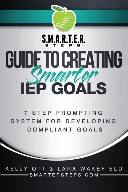 S.M.A.R.T.E.R. STEPS(TM) GUIDE TO CREATING Smarter IEP GOALS: 7 Step Prompting System for Developing Compliant Goals - Paperback