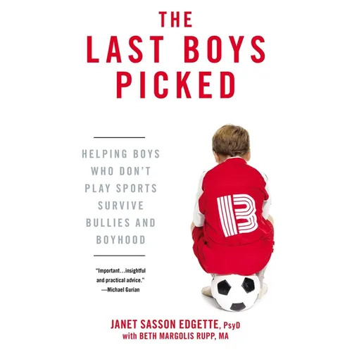 The Last Boys Picked: Helping Boys Who Don't Play Sports Survive Bullies and Boyhood - Paperback