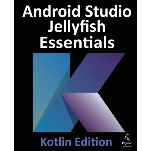 Android Studio Jellyfish Essentials - Kotlin Edition: Developing Android Apps Using Android Studio 2023.3.1 and Kotlin - Paperback