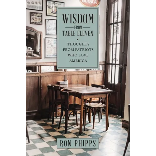 Wisdom From Table Eleven: Thoughts from Patriots who love America - Paperback