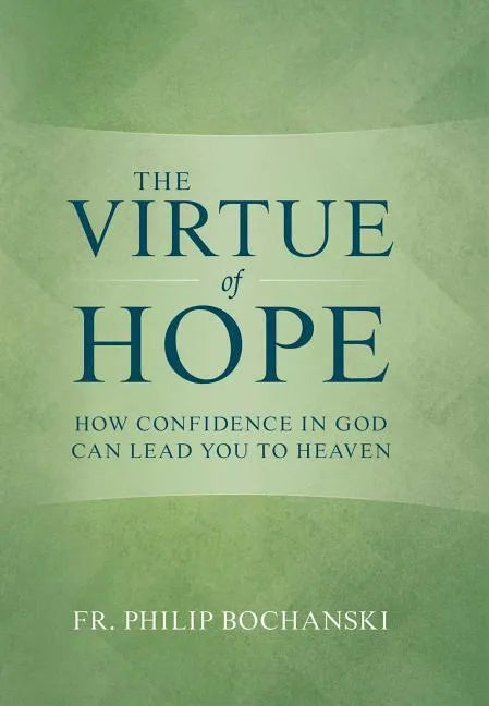 The Virtue of Hope: How Confidence in God Can Lead You to Heaven - Hardcover