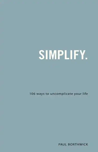 Simplify.: 106 Ways to Uncomplicate Your Life - Paperback