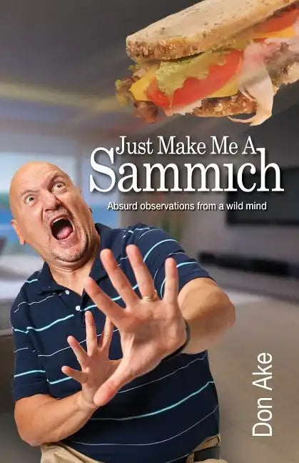 Just Make Me A Sammich: Absurd observations from a wild mind - Paperback