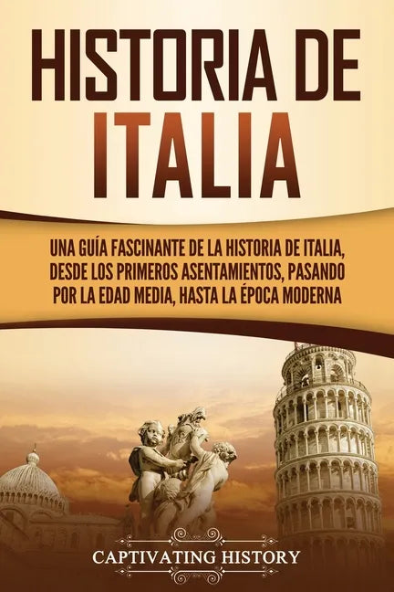 Historia de Italia: Una guía fascinante de la historia de Italia, desde los primeros asentamientos, pasando por la Edad Media, hasta la época moderna - Paperback