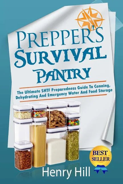 Prepper's Survival Pantry: The Ultimate SHTF Preparedness Guide To Canning, Dehydrating And Emergency Water And Food Storage - Paperback