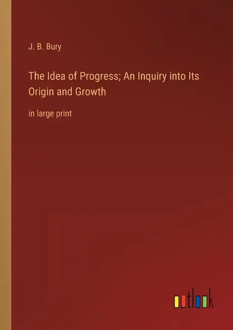 The Idea of Progress; An Inquiry into Its Origin and Growth: in large print - Paperback