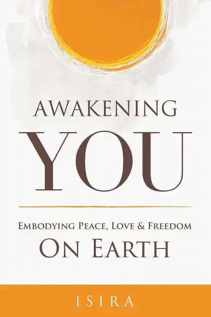Awakening YOU: Embodying Peace, Love and Freedom on Earth - Paperback
