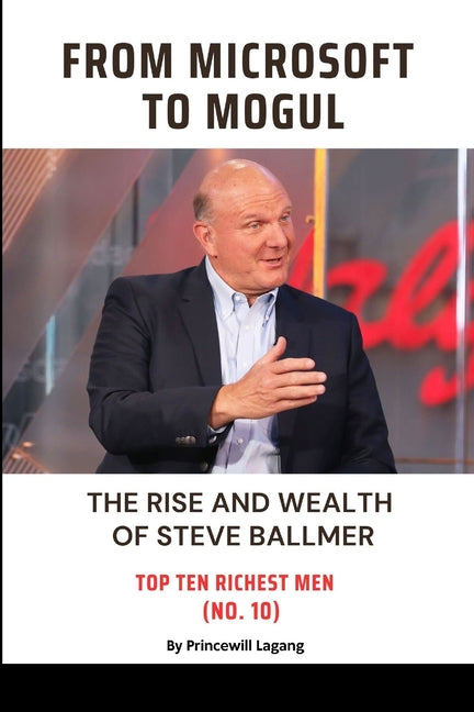 From Microsoft to Mogul: The Rise and Wealth of Steve Ballmer - Paperback