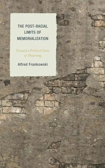 The Post-Racial Limits of Memorialization: Toward a Political Sense of Mourning - Paperback