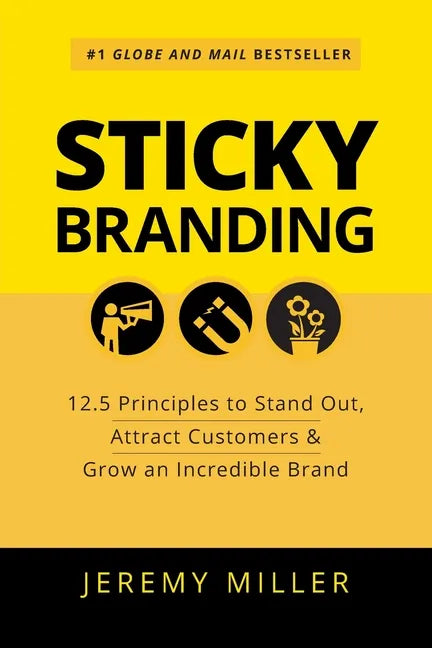 Sticky Branding: 12.5 Principles to Stand Out, Attract Customers & Grow an Incredible Brand - Paperback