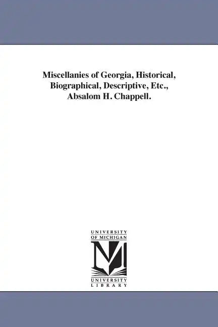 Miscellanies of Georgia, Historical, Biographical, Descriptive, Etc., Absalom H. Chappell. - Paperback