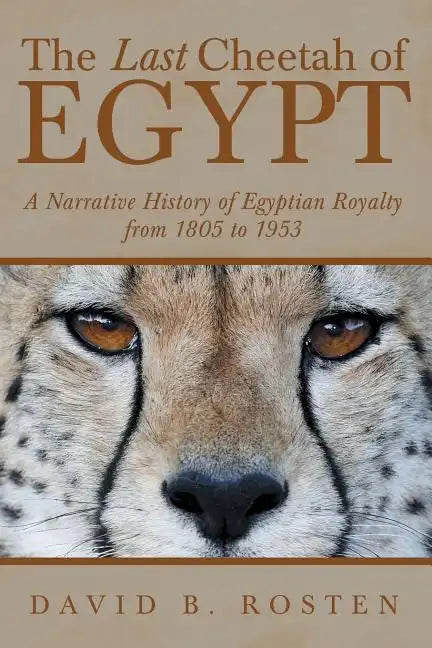 The Last Cheetah of Egypt: A Narrative History of Egyptian Royalty from 1805 to 1953 - Paperback