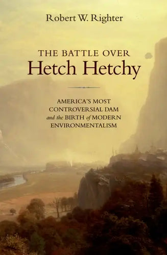 The Battle Over Hetch Hetchy: America's Most Controversial Dam and the Birth of Modern Environmentalism - Paperback