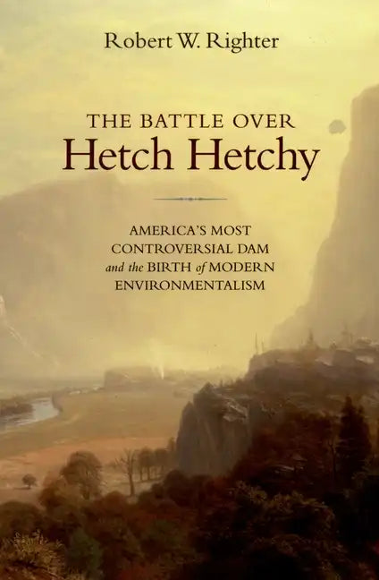 The Battle Over Hetch Hetchy: America's Most Controversial Dam and the Birth of Modern Environmentalism - Paperback