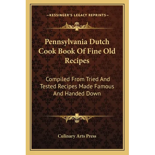 Pennsylvania Dutch Cook Book Of Fine Old Recipes: Compiled From Tried And Tested Recipes Made Famous And Handed Down - Paperback