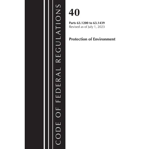 Code of Federal Regulations, Title 40 Protection of the Environment 63.1200-63.1439, Revised as of July 1, 2023 - Paperback