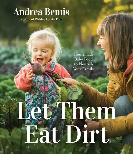 Let Them Eat Dirt: Homemade Baby Food to Nourish Your Family - Paperback