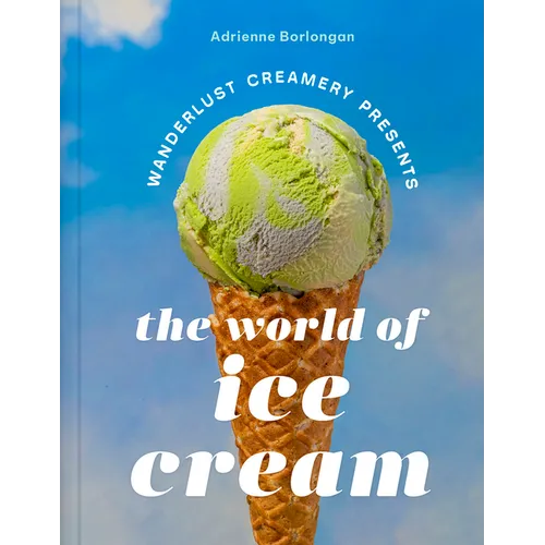 The Wanderlust Creamery Presents: The World of Ice Cream - Hardcover