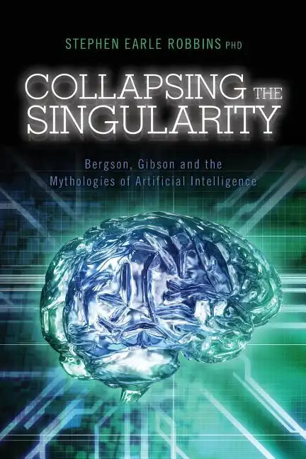 Collapsing the Singularity: Bergson, Gibson and the Mythologies of Artificial Intelligence - Paperback