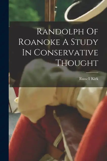 Randolph Of Roanoke A Study In Conservative Thought - Paperback