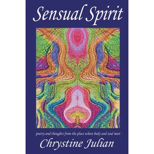 Sensual Spirit...Poetry and Thoughts from the Place Where Body and Soul Meet: Poetry and Thoughts from the Place Where Body and Soul Meet - Paperback