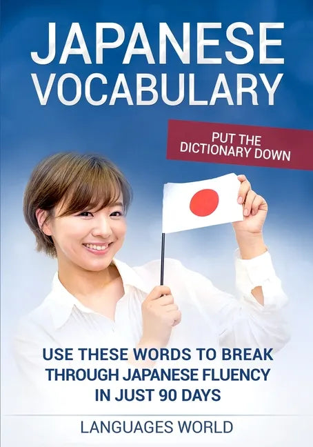 Put the dictionary down: Use These Words to Break Through Japanese Fluency in just 90 days (Japanese Vocabulary) - Paperback
