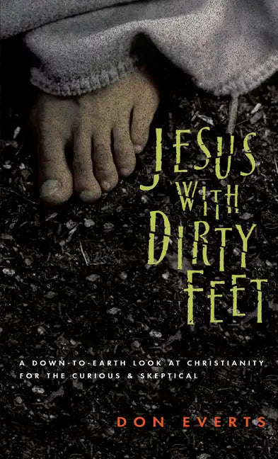 Jesus with Dirty Feet: A Down-To-Earth Look at Christianity for the Curious Skeptical - Paperback
