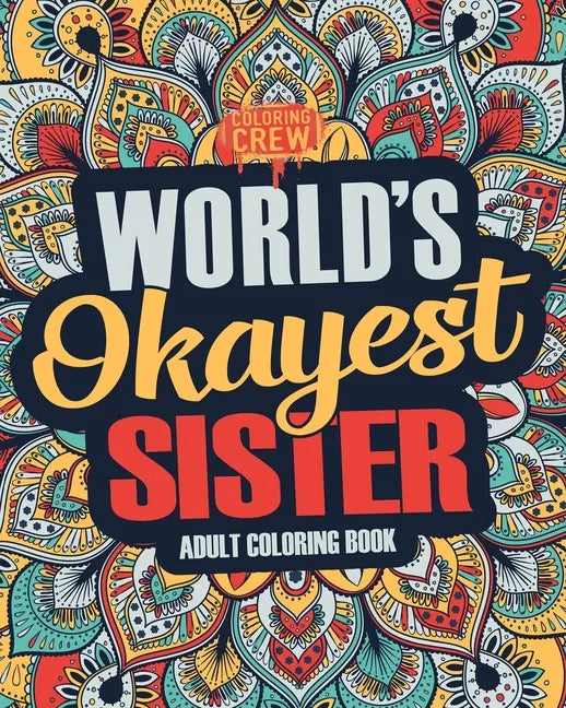 Worlds Okayest Sister: A Snarky, Irreverent & Funny Sister Coloring Book for Adults - Paperback